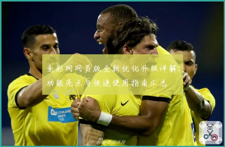 竞彩网网页版全新优化升级详解：功能亮点与快速使用指南汇总