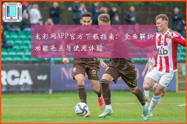 竞彩网APP官方下载指南：全面解析功能亮点与使用体验
