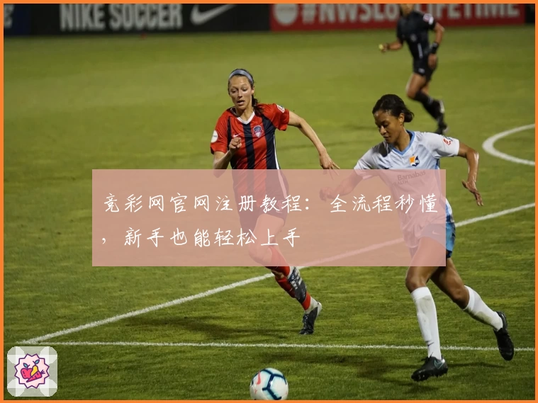 竞彩网官网注册教程：全流程秒懂，新手也能轻松上手