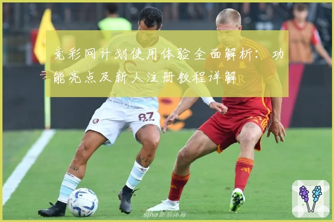 竞彩网计划使用体验全面解析：功能亮点及新人注册教程详解