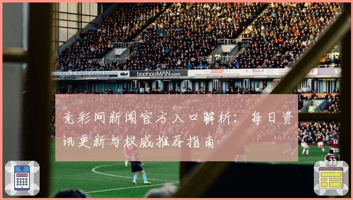 竞彩网新闻官方入口解析：每日资讯更新与权威推荐指南