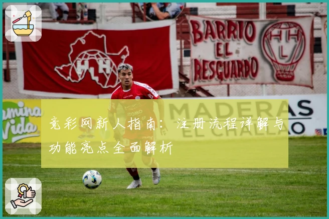 竞彩网新人指南：注册流程详解与功能亮点全面解析