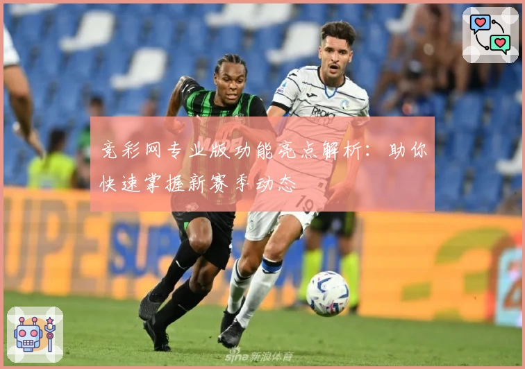 竞彩网专业版功能亮点解析：助你快速掌握新赛季动态
