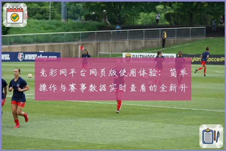 竞彩网平台网页版使用体验：简单操作与赛事数据实时查看的全新升级