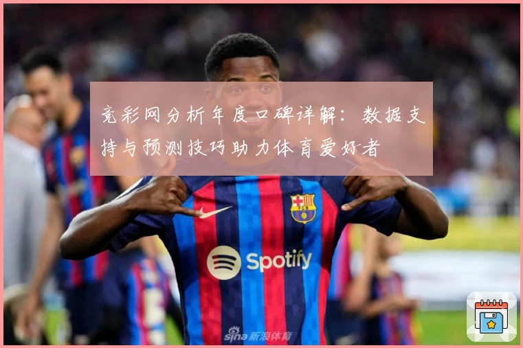 竞彩网分析年度口碑详解：数据支持与预测技巧助力体育爱好者