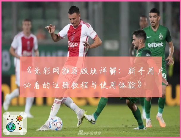 《竞彩网推荐版块详解：新手用户必看的注册教程与使用体验》