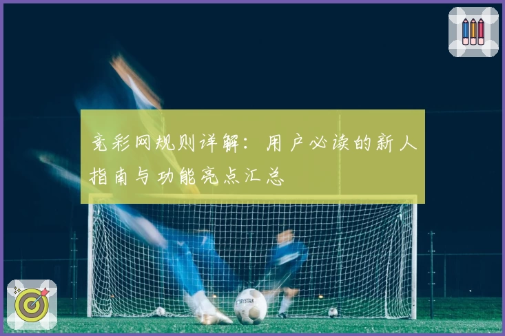 竞彩网规则详解：用户必读的新人指南与功能亮点汇总
