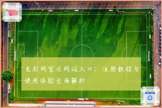 竞彩网官方网站入口：注册教程与使用体验全面解析